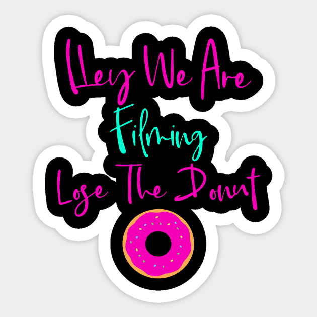 Hey We are Filming Lose the Donut Fun Quote Sticker by at85productions